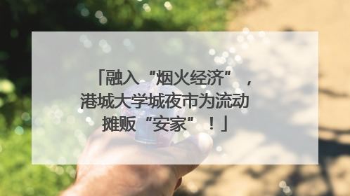 融入“烟火经济”，港城大学城夜市为流动摊贩“安家”！