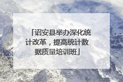 诏安县举办深化统计改革,提高统计数据质量培训班