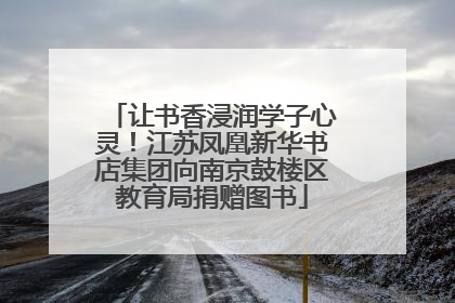 让书香浸润学子心灵！江苏凤凰新华书店集团向南京鼓楼区教育局捐赠图书