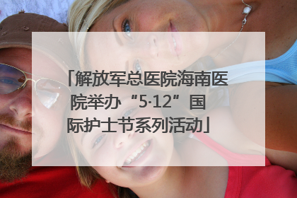 解放军总医院海南医院举办“5·12”国际护士节系列活动