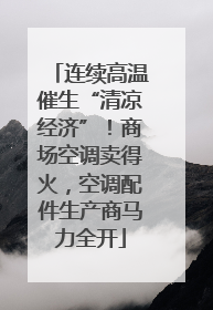 连续高温催生“清凉经济”！商场空调卖得火，空调配件生产商马力全开