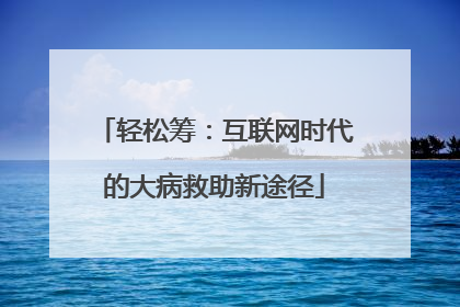 轻松筹：互联网时代的大病救助新途径