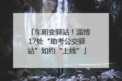 车厢变驿站！淄博17处“助考公交驿站”如约“上线”