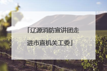 辽源消防宣讲团走进市直机关工委