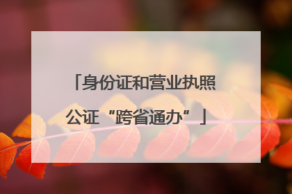 身份证和营业执照公证“跨省通办”