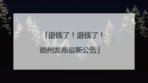 退钱了！退钱了！德州发布最新公告