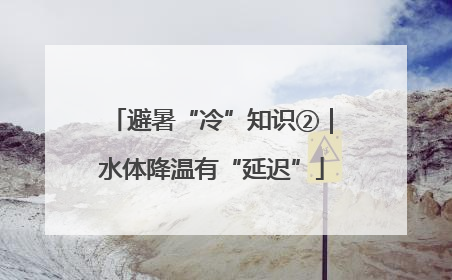 避暑“冷”知识②｜水体降温有“延迟”