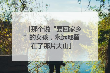 那个说“要回家乡”的女孩，永远地留在了那片大山