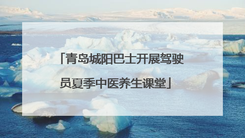 青岛城阳巴士开展驾驶员夏季中医养生课堂