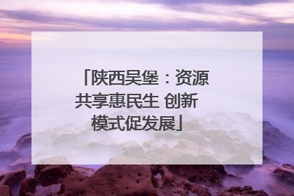 陕西吴堡：资源共享惠民生 创新模式促发展