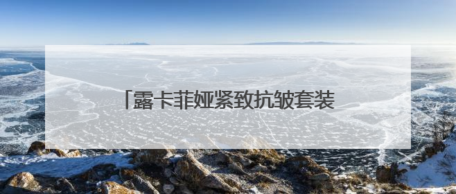 露卡菲娅紧致抗皱套装：解锁肌肤年轻态，淡纹紧致美白一套拿下