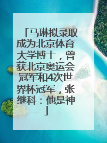 马琳拟录取成为北京体育大学博士，曾获北京奥运会冠军和4次世界杯冠军，张继科：他是神