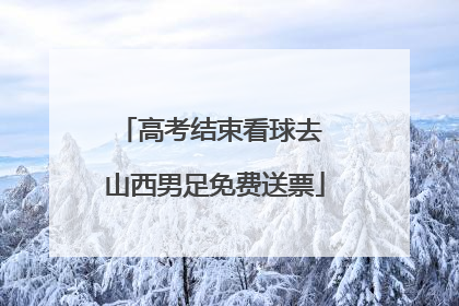 高考结束看球去 山西男足免费送票