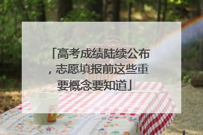 高考成绩陆续公布，志愿填报前这些重要概念要知道