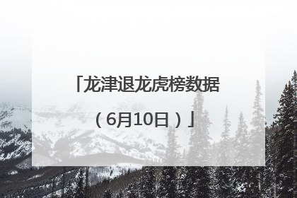 龙津退龙虎榜数据（6月10日）