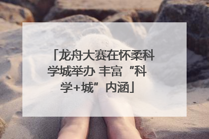 龙舟大赛在怀柔科学城举办 丰富“科学+城”内涵