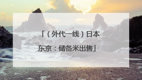 （外代一线）日本东京：储备米出售