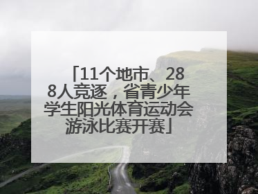 11个地市、288人竞逐，省青少年学生阳光体育运动会游泳比赛开赛
