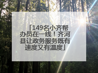 149名小齐帮办员在一线！齐河县让政务服务既有速度又有温度