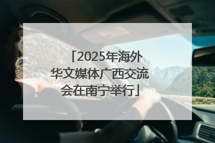 2025年海外华文媒体广西交流会在南宁举行