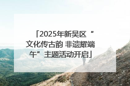 2025年新吴区“文化传古韵 非遗耀端午”主题活动开启
