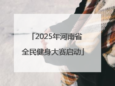 2025年河南省全民健身大赛启动