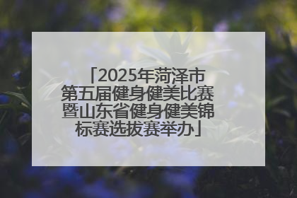 2025年菏泽市第五届健身健美比赛暨山东省健身健美锦标赛选拔赛举办