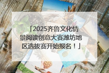 2025齐鲁文化情景阅读创意大赛潍坊地区选拔赛开始报名！