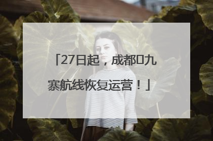 27日起，成都⇋九寨航线恢复运营！