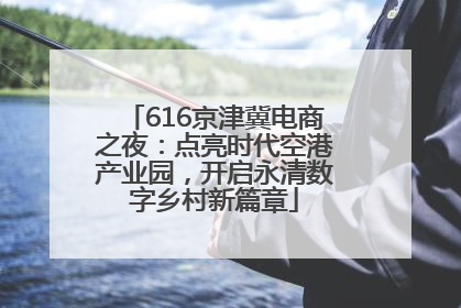 616京津冀电商之夜：点亮时代空港产业园，开启永清数字乡村新篇章