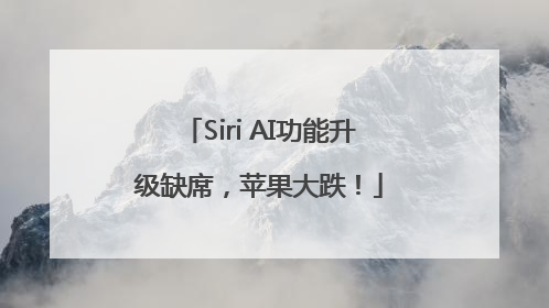 Siri AI功能升级缺席，苹果大跌！