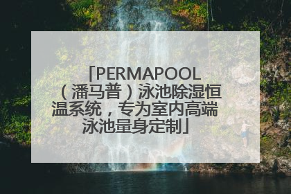 PERMAPOOL（潘马普）泳池除湿恒温系统，专为室内高端泳池量身定制